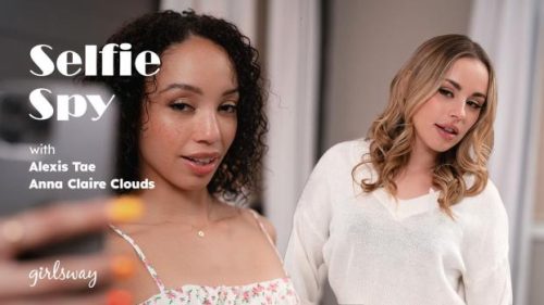 GirlsWay: Selfie Spy – Alexis Tae & Anna Claire Clouds